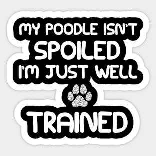 My Poodle Isn't Spoiled I'm Just Well Trained, Funny Poodle Dog Owner Dog Trainer Gift Sticker